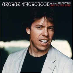 George Thorogood & The Destroyers – Bad To The Bone