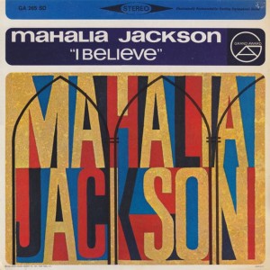 Mahalia Jackson – I Believe