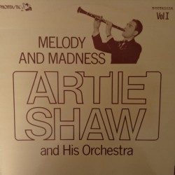 Artie Shaw And His Orchestra – Melody And Madness Vol. I