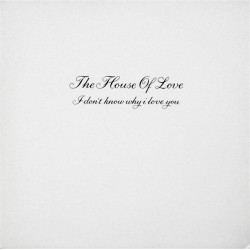 House Of Love, The – I Dont Know Why I Love You